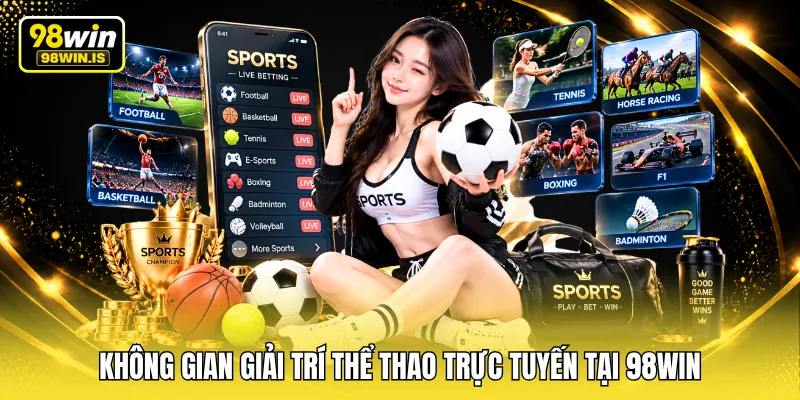khong gian giai tri the thao truc tuyen tai 98win Không gian giải trí thể thao trực tuyến tại 98WIN