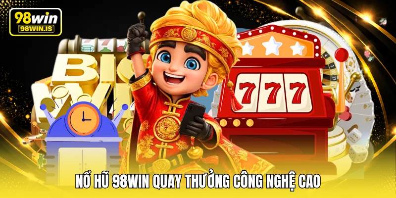 no hu 98win quay thuong cong nghe cao Nổ hũ 98WIN quay thưởng công nghệ cao