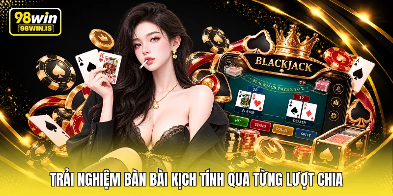 trai nghiem ban bai kich tinh qua tung luot chia Trải nghiệm bàn bài kịch tính qua từng lượt chia
